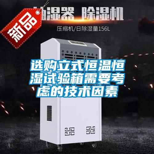 選購(gòu)立式恒溫恒濕試驗(yàn)箱需要考慮的技術(shù)因素