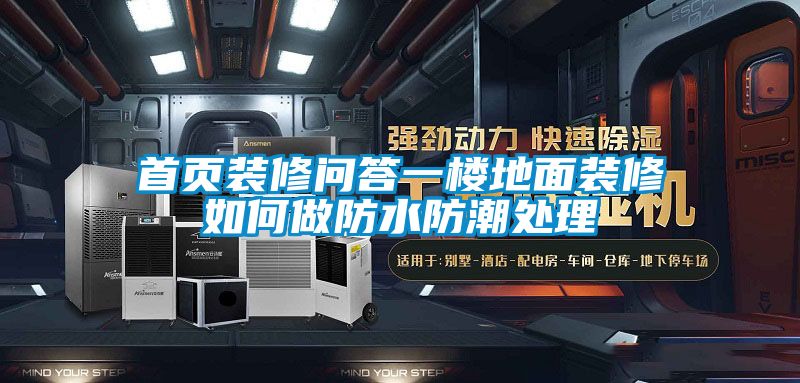 首頁(yè)裝修問(wèn)答一樓地面裝修如何做防水防潮處理