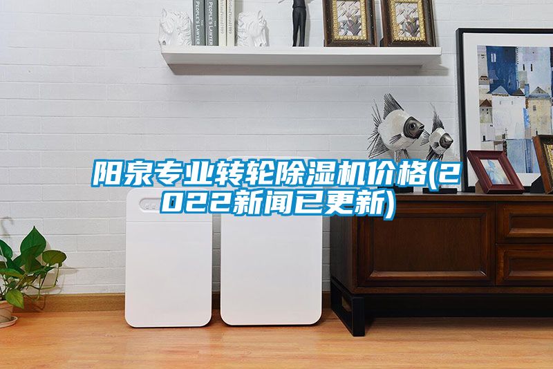 陽泉專業(yè)轉輪除濕機價格(2022新聞已更新)