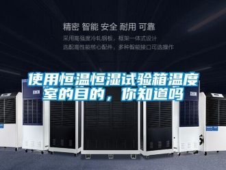 知識百科使用恒溫恒濕試驗箱溫度室的目的，你知道嗎