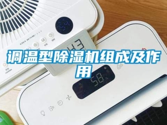 企業(yè)新聞?wù){(diào)溫型除濕機(jī)組成及作用