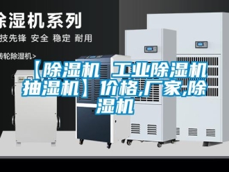 企業新聞【除濕機 工業除濕機 抽濕機】價格,廠家,除濕機