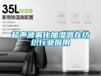 企業(yè)新聞超聲波霧化加濕器在紡織行業(yè)應(yīng)用