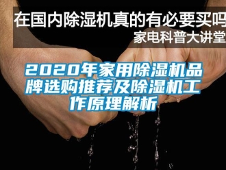 企業(yè)新聞2020年家用除濕機品牌選購?fù)扑]及除濕機工作原理解析
