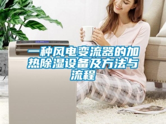 企業(yè)新聞一種風(fēng)電變流器的加熱除濕設(shè)備及方法與流程
