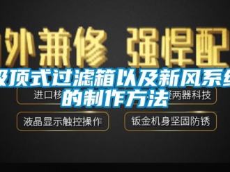 企業新聞吸頂式過濾箱以及新風系統的制作方法