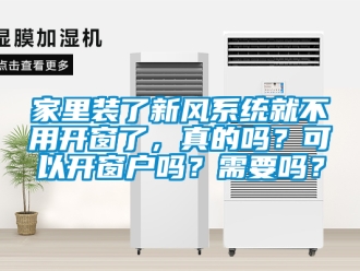 企業新聞家里裝了新風系統就不用開窗了，真的嗎？可以開窗戶嗎？需要嗎？