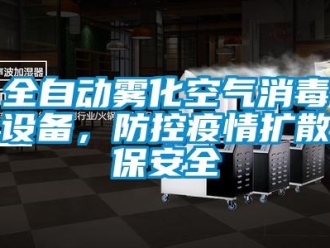 行業(yè)新聞全自動霧化空氣消毒設備，防控疫情擴散保安全