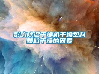 知識百科影響除濕干燥機(jī)干燥塑料顆粒干燥的因素