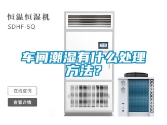 企業新聞車間潮濕有什么處理方法？