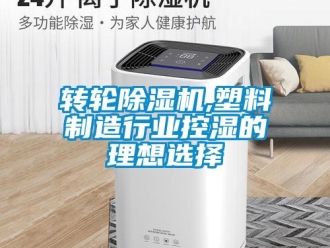 知識百科轉輪除濕機,塑料制造行業控濕的理想選擇