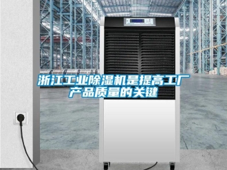 知識百科浙江工業(yè)除濕機是提高工廠產品質量的關鍵