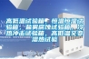 高低溫試驗(yàn)箱，恒溫恒濕試驗(yàn)箱，鹽霧腐蝕試驗(yàn)箱，冷熱沖擊試驗(yàn)箱，高低溫交變濕熱試驗(yàn)