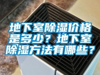 企業新聞地下室除濕價格是多少？地下室除濕方法有哪些？