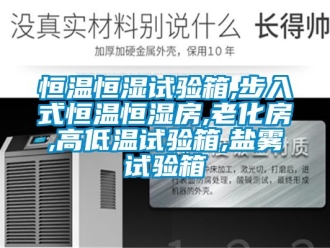 知識百科恒溫恒濕試驗箱,步入式恒溫恒濕房,老化房,高低溫試驗箱,鹽霧試驗箱