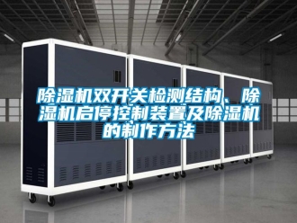 行業新聞除濕機雙開關檢測結構、除濕機啟停控制裝置及除濕機的制作方法
