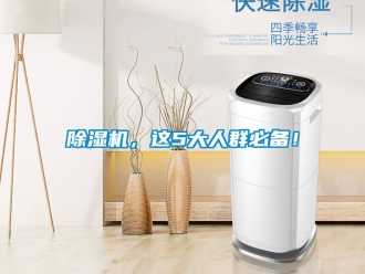 企業(yè)新聞除濕機(jī)，這5大人群必備！