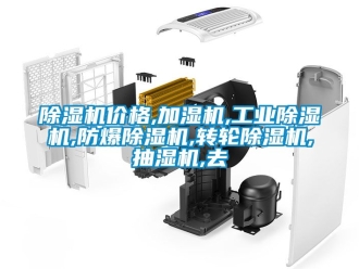 企業(yè)新聞除濕機(jī)價格,加濕機(jī),工業(yè)除濕機(jī),防爆除濕機(jī),轉(zhuǎn)輪除濕機(jī),抽濕機(jī),去