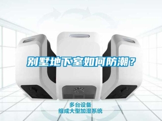 企業新聞別墅地下室如何防潮？