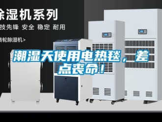 企業新聞潮濕天使用電熱毯，差點喪命！
