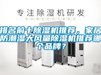 企業新聞排名前十除濕機推薦，家居防潮濕大風量除濕機推薦哪個品牌？