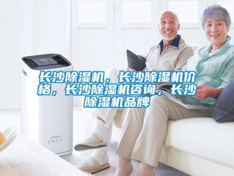 企業新聞長沙除濕機，長沙除濕機價格，長沙除濕機咨詢，長沙除濕機品牌