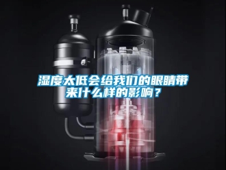 知識百科濕度太低會給我們的眼睛帶來什么樣的影響？