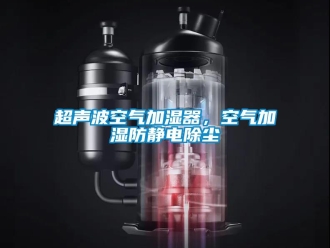 企業(yè)新聞超聲波空氣加濕器，空氣加濕防靜電除塵