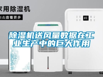 企業(yè)新聞除濕機送風(fēng)量數(shù)據(jù)在工業(yè)生產(chǎn)中的巨大作用