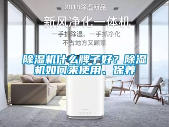 行業(yè)新聞除濕機(jī)什么牌子好？除濕機(jī)如何來(lái)使用、保養(yǎng)
