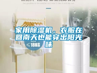 行業新聞家用除濕機，衣服在回南天也能穿出陽光味