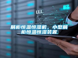 知識百科展柜恒溫恒濕機，小型展柜恒溫恒濕裝置