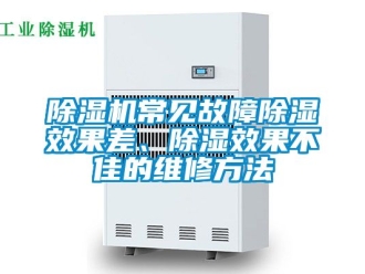企業(yè)新聞除濕機常見故障除濕效果差、除濕效果不佳的維修方法