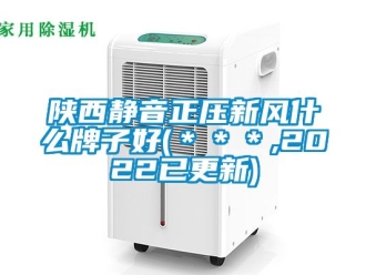 企業新聞陜西靜音正壓新風什么牌子好(＊＊＊,2022已更新)