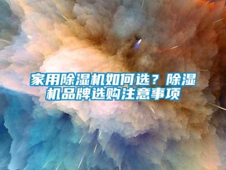 常見問題家用除濕機(jī)如何選？除濕機(jī)品牌選購注意事項(xiàng)