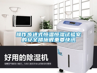 知識(shí)百科操作步進(jìn)式恒溫恒濕試驗(yàn)室的安全措施很重要快訊