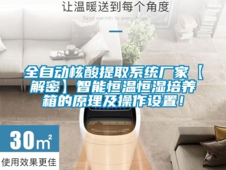 知識百科全自動核酸提取系統廠家【解密】智能恒溫恒濕培養箱的原理及操作設置！