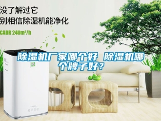 企業(yè)新聞除濕機(jī)廠家哪個(gè)好 除濕機(jī)哪個(gè)牌子好？