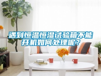 知識百科遇到恒溫恒濕試驗(yàn)箱不能開機(jī)如何處理呢？