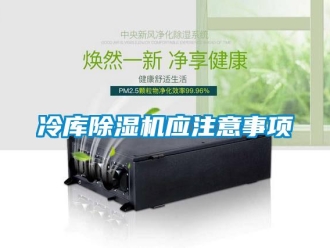 行業(yè)新聞冷庫除濕機(jī)應(yīng)注意事項(xiàng)