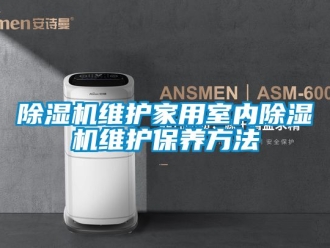 常見問題除濕機維護家用室內(nèi)除濕機維護保養(yǎng)方法
