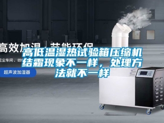 常見問題高低溫濕熱試驗(yàn)箱壓縮機(jī)結(jié)霜現(xiàn)象不一樣，處理方法就不一樣