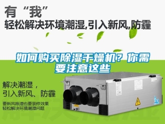 常見問題如何購(gòu)買除濕干燥機(jī)？你需要注意這些