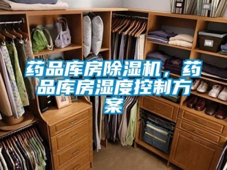 知識百科藥品庫房除濕機，藥品庫房濕度控制方案