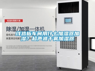 知識百科線路板車間用什么加濕器加濕？超聲波干霧加濕器