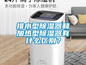 行業(yè)新聞排水型除濕器和加熱型除濕器有什么區(qū)別？