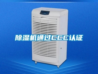 企業新聞除濕機通過CCC認證