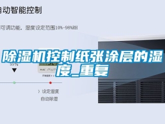行業(yè)新聞除濕機(jī)控制紙張涂層的濕度_重復(fù)