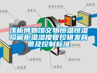 知識百科淺析博物館文物恒溫恒濕珍藏柜溫濕度管控研發(fā)背景及控制標準