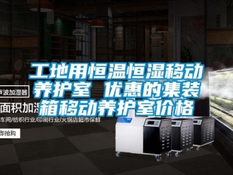 知識百科工地用恒溫恒濕移動養護室 優惠的集裝箱移動養護室價格